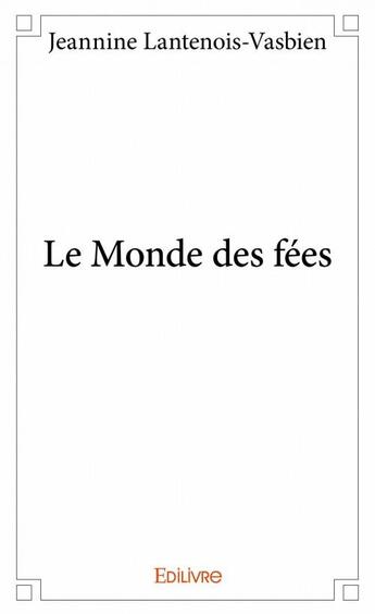 Couverture du livre « Le monde des fées » de Jeannine Lantenois-Vasbien aux éditions Edilivre