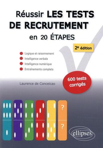 Couverture du livre « Réussir les tests de recrutement en 20 étapes ; logique et raisonnement, intelligence verbale, intelligence numérique, entraînements complets (2e édition) » de Laurence De Conceicao aux éditions Ellipses