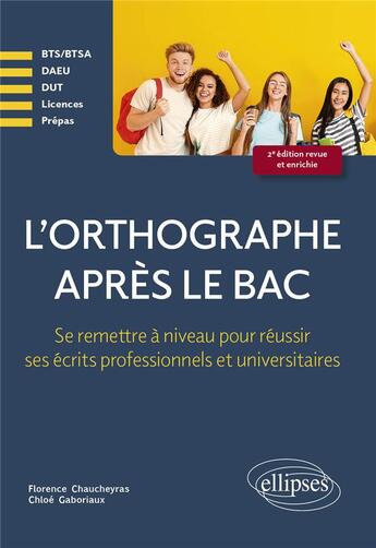 Couverture du livre « L'orthographe après le bac : se remettre à niveau pour réussir les écrits professionnels et universitaires » de Chloe Gaboriaux et Florence Chaucheyras aux éditions Ellipses