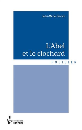 Couverture du livre « L'Abel et le clochard » de Jean-Marie Devick aux éditions Societe Des Ecrivains