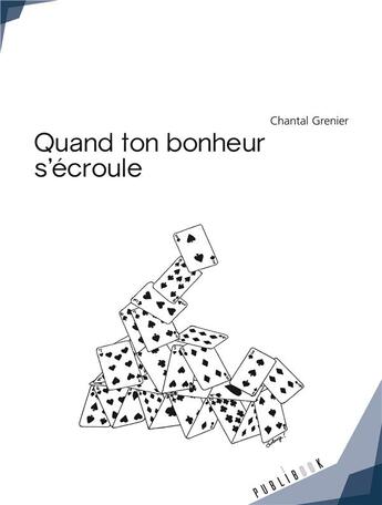 Couverture du livre « Quand ton bonheur s'écroule » de Chantal Grenier aux éditions Publibook