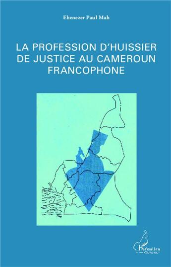 Couverture du livre « La profession d'Hussier de justice au Cameroun francophone » de Ebenezer Paul Mah aux éditions L'harmattan