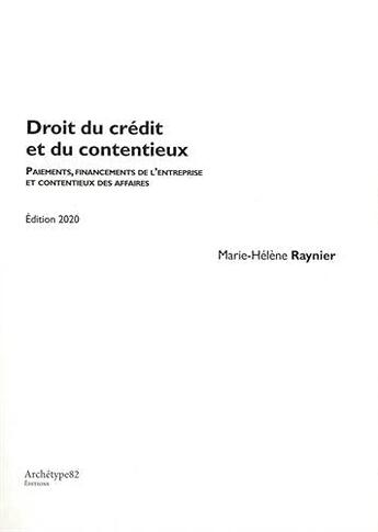 Couverture du livre « Droit du crédit et du contentieux : paiements, financements de l'entreprise et contentieux des affaires » de Marie-Helene Raynier aux éditions Archetype 82