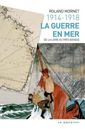 Couverture du livre « 1914 - 1918 ; la guerre en mer ; de la Loire au Pays basque » de Roland Mornet aux éditions Geste