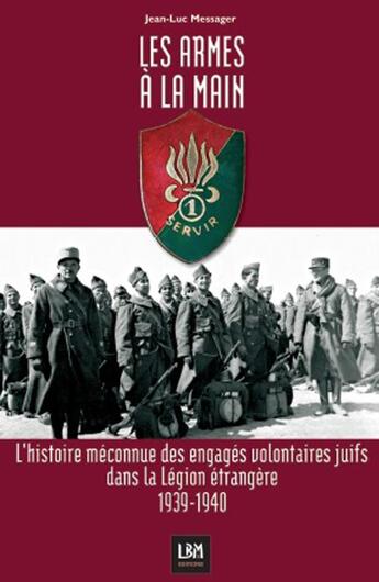 Couverture du livre « Les armes a la main ; l'histoire méconnue des engagés volontaires juifs dans la Légion étrangère 1939-1940 » de Jean-Luc Messager aux éditions Lbm