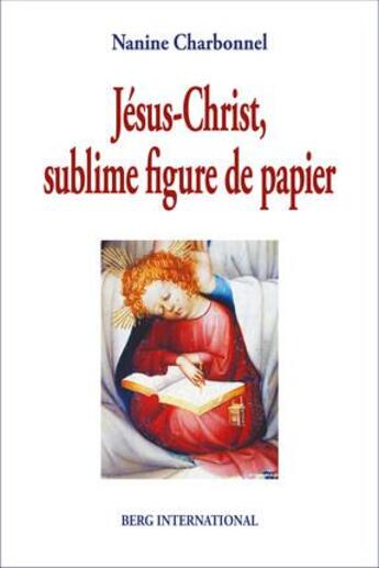 Couverture du livre « Jesus-christ, sublime figure de papier - preface de thomas romer » de Nanine Charbonnel aux éditions Berg International