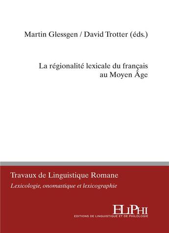 Couverture du livre « La régionalité lexicale du français au Moyen Âge : volume thématique issu du colloque de Zurich » de Martin Glessgen et David Trotter aux éditions Eliphi