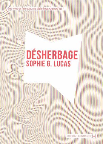 Couverture du livre « Désherbage : que vient-on faire dans une bibliothèque aujourd'hui ? » de Sophie G. Lucas aux éditions La Contre Allee