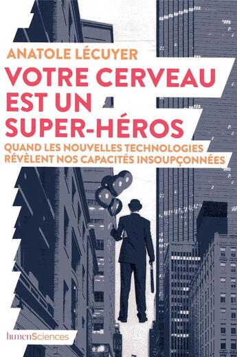 Couverture du livre « Votre cerveau est un super-héros ; quand les nouvelles technologies révèlent nos capacités insoupçonnées » de Anatole Lecuyer aux éditions Humensciences