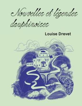 Couverture du livre « Nouvelles et légendes dauphinoises : Le Prince-Dauphin et la Belle Vienne » de Louise Drevet et Lea Robin aux éditions Editions Des Veliplanchistes