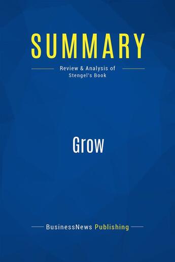 Couverture du livre « Summary: Grow : Review and Analysis of Stengel's Book » de Businessnews Publishing aux éditions Business Book Summaries