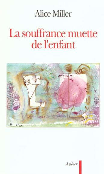 Couverture du livre « La souffrance muette de l'enfant - l'expression du refoulement dans l'art et la politique » de Alice Miller aux éditions Aubier