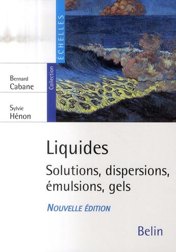 Couverture du livre « Liquides ; solutions, dispersions, émulsions, gels (2e édition) » de Cabane / Henon aux éditions Belin Education