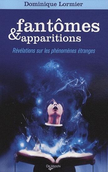 Couverture du livre « Fantômes & apparitions ; révélations sur les phénomènes étranges » de Dominique Lormier aux éditions De Vecchi