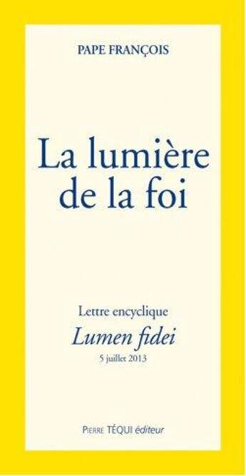 Couverture du livre « La lumière de la foi ; lettre encyclique ; lumen fidei » de Pape Francois aux éditions Tequi