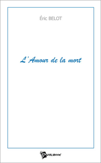 Couverture du livre « L'amour de la mort » de Eric Belot aux éditions Publibook