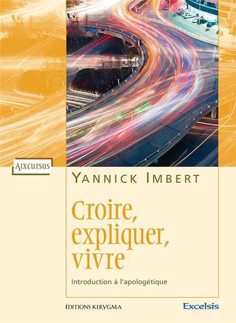 Couverture du livre « Croire, expliquer, vivre - introduction a l apologetique » de Yannick Imbert aux éditions Excelsis