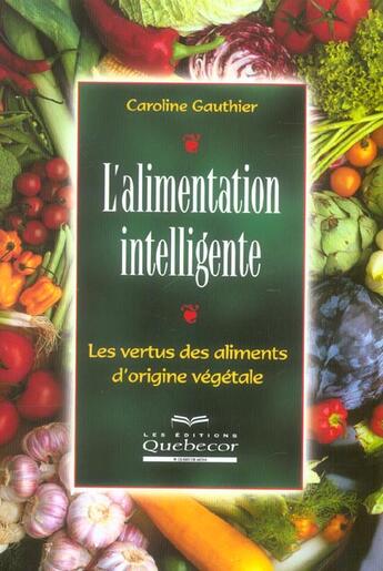 Couverture du livre « L'alimentation intelligente ; les vertus des aliments d'origine végétale » de Caroline Gauthier aux éditions Quebecor