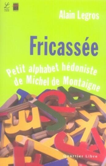 Couverture du livre « Fricassée ; petit alphabet hédoniste de michel de montaigne » de Alain Legros aux éditions Labor Sciences Humaines