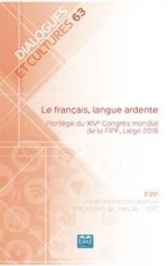 Couverture du livre « Le français langue ardente ; florilège du XIVe congrès modial de la FIPF, Liège 2016 » de Dialogues Et Culture aux éditions Eme Editions