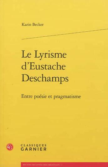 Couverture du livre « Le lyrisme d'Eustache Deschamps ; entre poésie et pragmatisme » de Karin Becker aux éditions Classiques Garnier