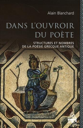 Couverture du livre « Dans l'ouvroir du poète ; structures et nombres de la poésie grecque antique » de Alain Blanchard aux éditions Sorbonne Universite Presses