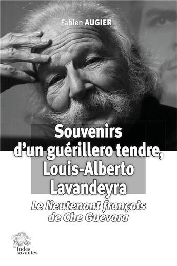 Couverture du livre « Souvenirs d'un guérillero tendre, Louis-Alberto Lavandeyra : le lieutenant français de Che Guevara » de Sebastien Augier aux éditions Les Indes Savantes