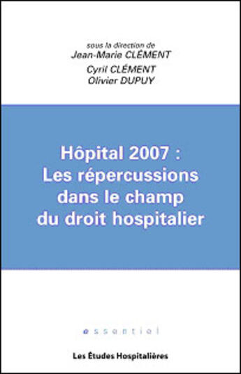 Couverture du livre « Hopital 2007 : les repercussions dans le champ du droit hospitalier » de Cyril Clement aux éditions Les Etudes Hospitalieres