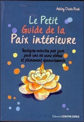 Couverture du livre « Le petit guide de la paix intérieure ; quelques minutes par jour pour une vie sans stress et pleinement épanouissante » de Ashley Davis Bush aux éditions Contre-dires