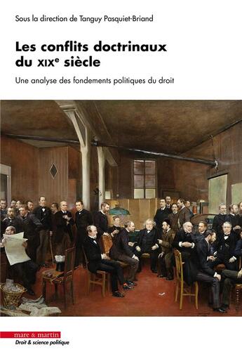 Couverture du livre « Les conflits doctrinaux du XIXe siècle : Une analyse des fondements politiques du droit » de Tanguy Pasquiet-Briand et Collectif aux éditions Mare & Martin