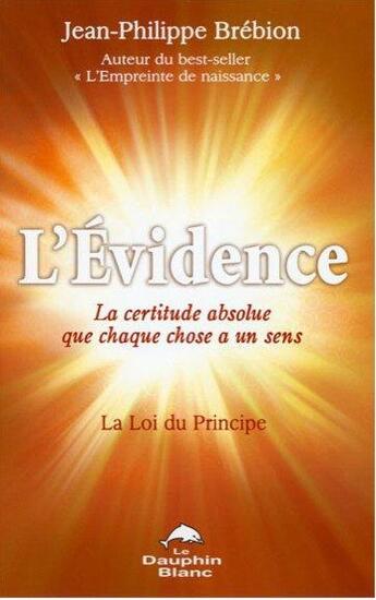 Couverture du livre « L'évidence ; la certitude absolue que chaque chose a un sens » de Jean-Philippe Brebion aux éditions Dauphin Blanc