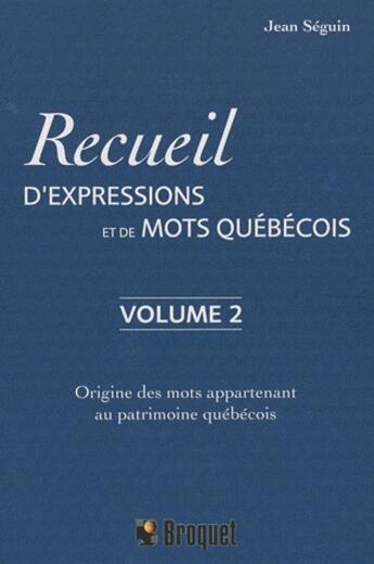 Couverture du livre « Recueil d'expressions et de mots quebécois t.2 ; origine des mots appartenant au patrimoine québécois » de Jean Seguin aux éditions Broquet