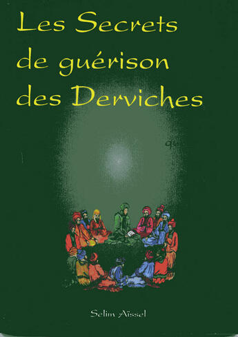 Couverture du livre « Les secrets de guérison des derviches suivi de quelques textes inédits » de Selim Aissel aux éditions Spiritual Book