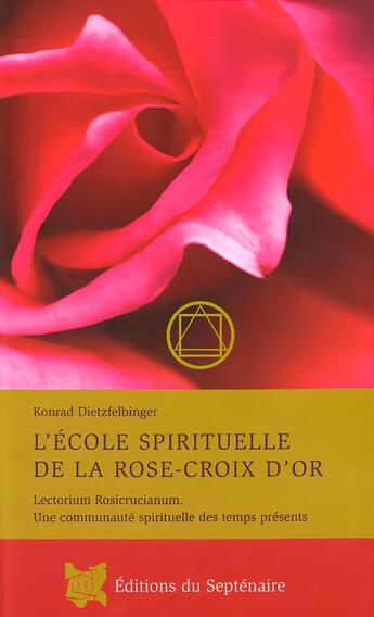 Couverture du livre « L'école spirituelle de la rose-croix d'or : Lectorium rosicrucianum, une communauté spirituelle des temps présents » de Konrad Dietzfelbinger aux éditions Editions Du Septenaire