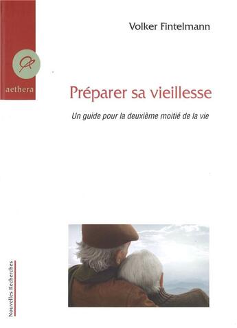 Couverture du livre « Préparer sa viellesse ; un guide pour la deuxième moitié de la vie » de Volker et Fintelmann aux éditions Aethera