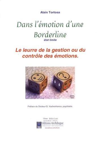 Couverture du livre « Dans l'émotion d'une borderline état limite, le leurre de la gestion ou du contrôle des émotions (7e édition) » de Alain Tortosa aux éditions Archilogue