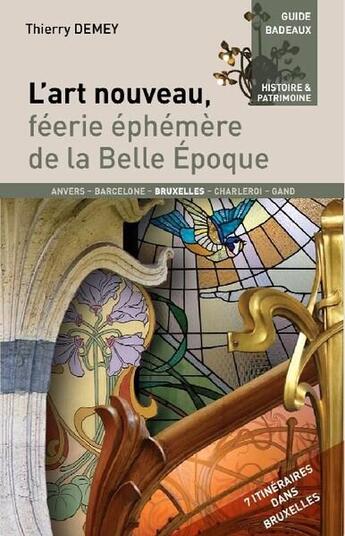 Couverture du livre « Guides badeaux t.14 : l'art nouveau, féerie éphémère de la Belle Epoque » de Thierry Demey aux éditions Badeaux