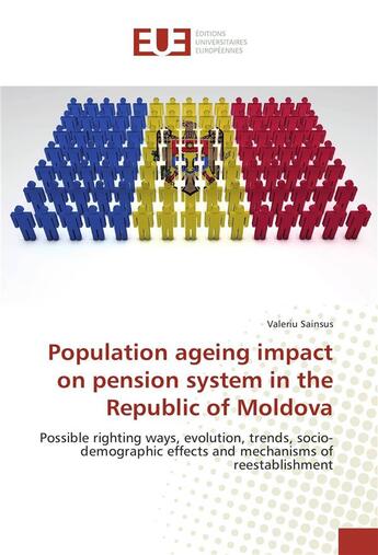 Couverture du livre « Population ageing impact on pension system in the Republic of Moldova ; possible reighting ways, evolution, trends, socio-demographic effects and mechanisms of reestabllishment » de Valeriu Sainsus aux éditions Editions Universitaires Europeennes