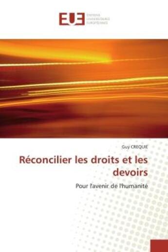 Couverture du livre « Réconcilier les droits et les devoirs : Pour l'avenir de l'humanité » de Guy Créquie aux éditions Editions Universitaires Europeennes