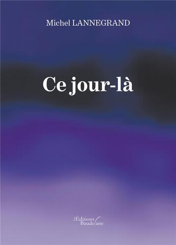 Couverture du livre « Ce jour-là » de Michel Lannegrand aux éditions Baudelaire