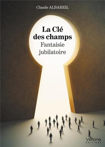 Couverture du livre « La clé des champs : fantaisie jubilatoire » de Claude Albareil aux éditions Verone