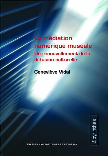 Couverture du livre « La Médiation numérique muséale : Un renouvellement de la diffusion culturelle » de Geneviève Vidal aux éditions Pu De Bordeaux