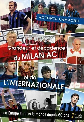 Couverture du livre « Grandeur et decadence du milan ac et de l'internazionale en europe et dans le monde depuis 60 ans » de Camacho Antonio aux éditions 7 Ecrit