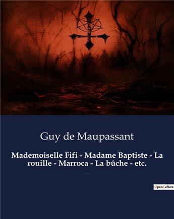 Couverture du livre « Mademoiselle Fifi - Madame Baptiste - La rouille - Marroca - La bûche - etc. : Un recueil de nouvelles de Guy De Maupassant » de Guy de Maupassant aux éditions Culturea