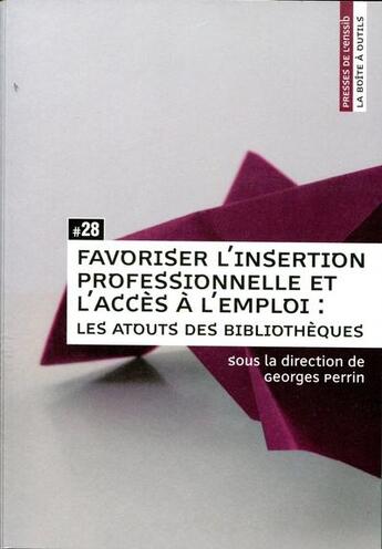 Couverture du livre « Favoriser l'insertion professionnelle et l'accès à l'emploi ; les atouts des bibliothèques » de Georges Perrin aux éditions Enssib