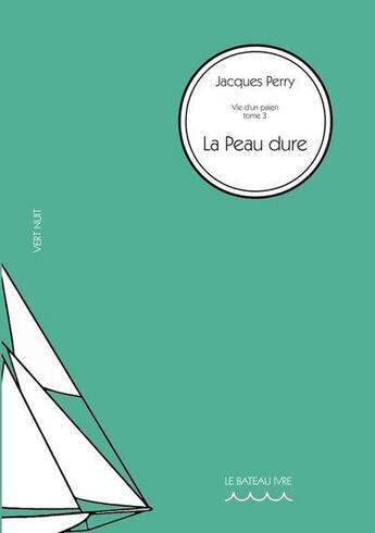 Couverture du livre « Vie d'un païen t.3 ; la peau dure » de Jacques Perry aux éditions Le Bateau Ivre