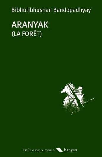 Couverture du livre « Aranyak ; la forêt » de Bandopadhyay Bibhutibhushan aux éditions Banyan