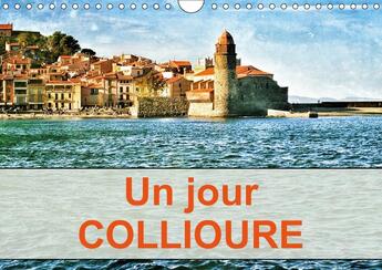 Couverture du livre « Un jour collioure calendrier mural 2018 din a4 horizontal - une journee passee dans le vil » de Fabre D aux éditions Calvendo