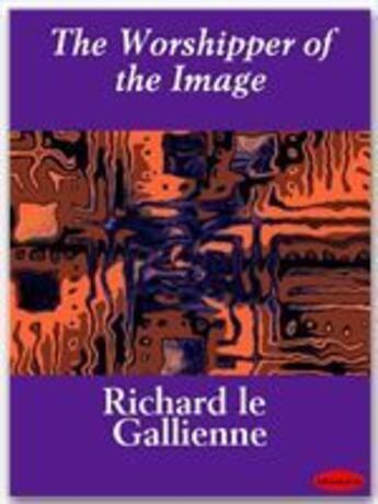 Couverture du livre « The Worshipper of the Image » de Richard Le Gallienne aux éditions Ebookslib