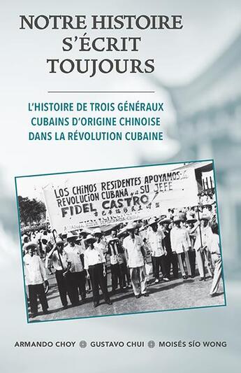 Couverture du livre « Notre histoire s'écrit toujours : l'histoire de trois généraux cubains d'origine chinoise dans la révolution cubaine » de Armando Choy et Gustavo Chui et Moises Sio Wong aux éditions Pathfinder